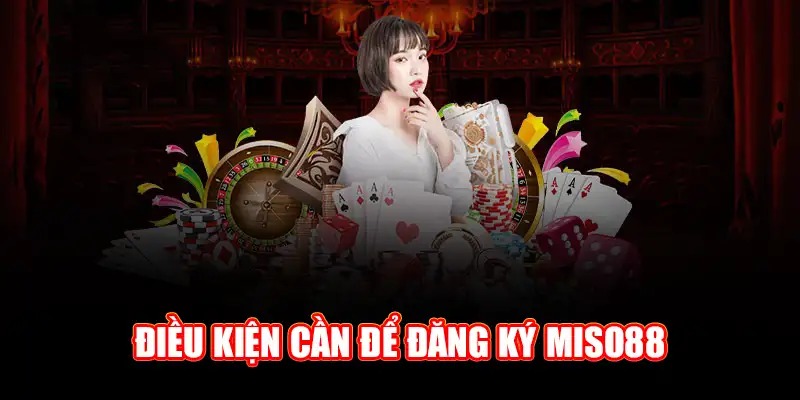 Điều kiện cần để đăng ký Miso88 