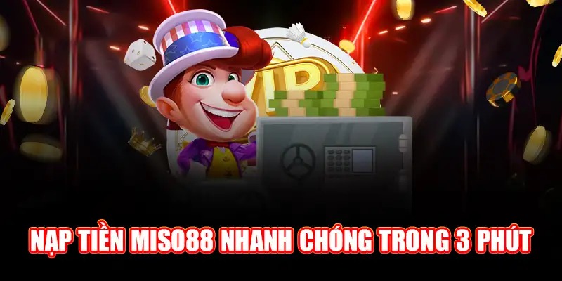 Nạp tiền Miso88 nhanh chóng trong 3 phút