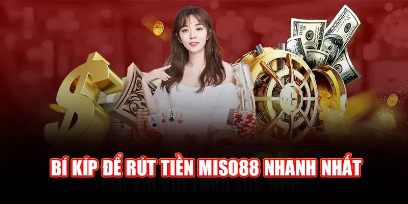 Bí kíp để rút tiền Miso88 nhanh nhất