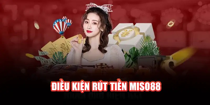 Điều kiện rút tiền Miso88