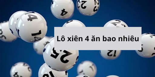 Lý giải chi tiết lô xiên 4 ăn bao nhiêu tiền?